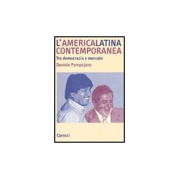 L' America Latina Contemporanea. Tra Democrazia E Mercato 