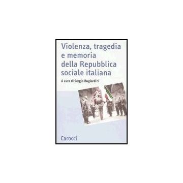 Violenza, Tragedia E Memoria Della Repubblica Sociale Italiana. Atti Del Convegn Nazionale Di Studi (fermo, 3-5 Marzo 2005)