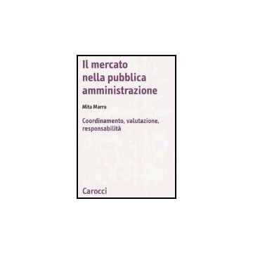 Il Mercato Nella Pubblica Amministrazione. Coordinamento, Valutazione, Responsabilita' 