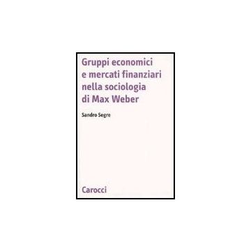 Gruppi Economici E Mercati Finanziari Nella Sociologia Di Max Weber