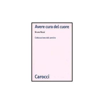 Avere Cura Del Cuore. L'educazione Del Sentire