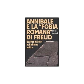 Annibale E La «fobia Romana» Di Freud. Quattro Misteri Nella Roma Antica