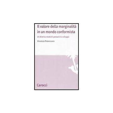 Il Valore Della Marginalita' In Un Mondo Conformista. Un Diverso Modo Di Pensare Lo Sviluppo 