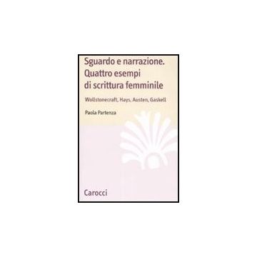 Sguardo E Narrazione. Quattro Esempi Di Scrittura Femminile. Wollstonecraft, Hays, Austen, Gaskell