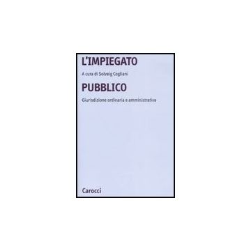 L' Impiegato Pubblico. Giurisdizione Ordinaria E Amministrativa 