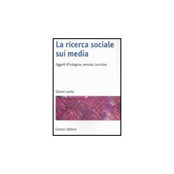 La Ricerca Sociale Sui Media. Oggetti, Metodi, Tecniche 