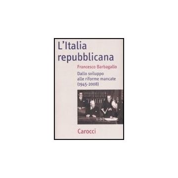 Italia Repubblicana. Dallo Sviluppo Alle Riforme Mancate (1945-2008) (l')