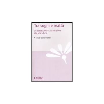 Tra Sogni E Realta. Gli Adolescenti E La Transizione Alla Vita Adulta Italiani