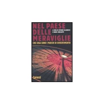Nel Paese Delle Meraviglie. Che Cosa Sono I Parchi Di Divertimento