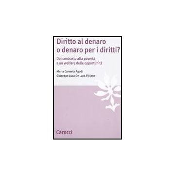Diritto Al Denaro O Denaro Per I Diritti? Dal Contrasto Alla Poverta' A Un Welfare Delle Opportunita'