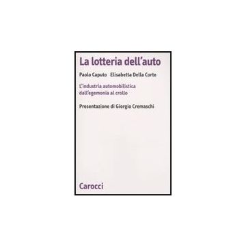 La Lotteria Dell'auto. L'industria Automobilistica Dall'egemonia Al Crollo 