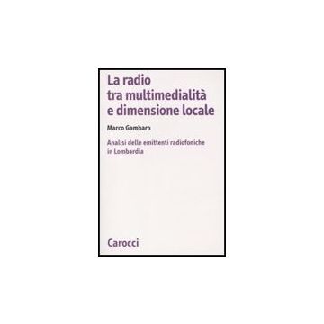 La Radio Tra Multimedialita' E Dimensione Locale. Analisi Delle Emittenti Radiofoniche In Lombardia 