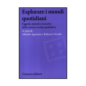 Esplorare I Mondi Quotidiani. Oggetti, Metodi E Tecniche Della Ricerca Sociale Qualitativa