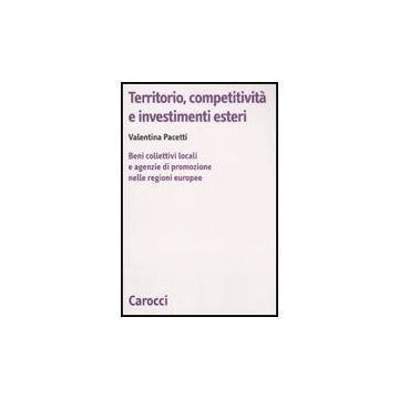 Territorio, Competitivita' E Investimenti Esteri. Beni Collettivi Locali E Agenzie Di Promozione Nelle Regioni Europee