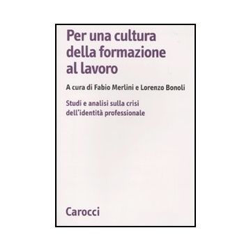 Per Una Cultura Della Formazione Al Lavoro. Studi E Analisi Sulla Crisi Dell'identita' Professionale