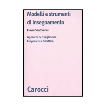 Modelli E Strumenti Di Insegnamento. Approcci Per Migliorare L'esperienza Didattica