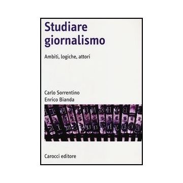 Studiare Giornalismo. Ambiti, Logiche, Attori