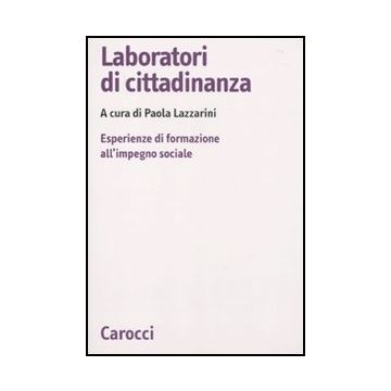 Laboratori Di Cittadinanza. Esperienze Di Formazione All'impegno Sociale