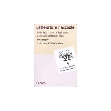 Letterature Nascoste. Storia Della Scrittura E Degli Autori In Lingua Minoritari In Italia
