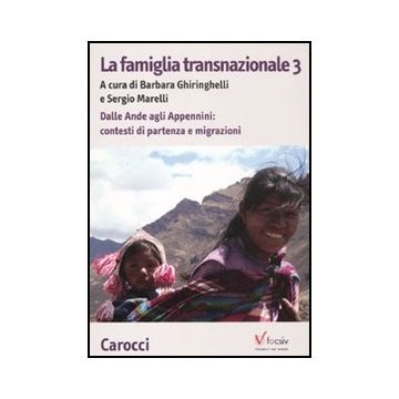 La Famiglia Transnazionale . Vol. 3: Dalle Ande E Appennini: Contesti Di Partenza E Migrazioni.