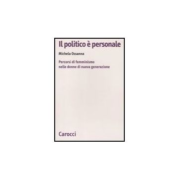 Il Politico E' Personale. Percorsi Di Femminismo Nelle Donne Di Nuova Generazione 