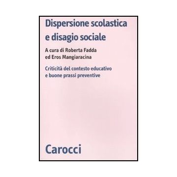 Dispersione Scolastica E Disagio Sociale. Criticita' Del Contesto Educativo E Buone Prassi Preventive