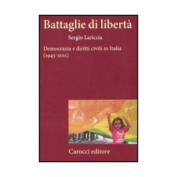 Battaglie Di Liberta. Democrazia E Diritti Civili In Italia (1943-2011)