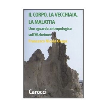 Il Corpo, La Vecchiaia, La Malattia. Uno Sguardo Antropologico Sull'alzheimer 