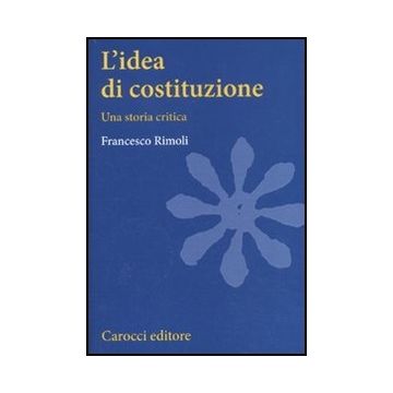 L' Idea Di Costituzione. Una Storia Critica 
