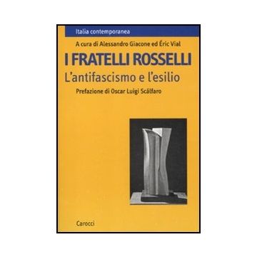 I Fratelli Rosselli. L'antifascismo E L'esilio 