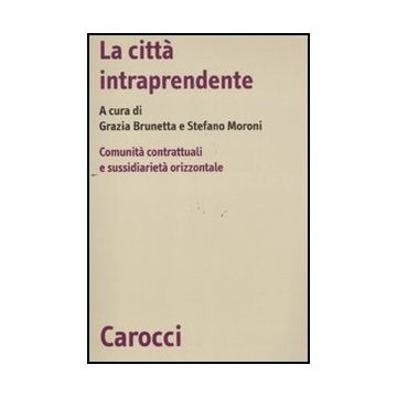 La Citta' Intraprendente. Comunita' Contrattuali E Sussidiarieta' Orizzontale 