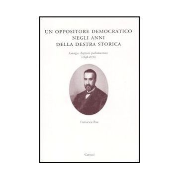 Oppositore Democratico Negli Anni Della Destra Storica. Giorgio Asproni Parlamentare (1848-1876) (un)