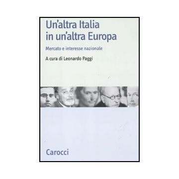 Un' Altra Italia In Un'altra Europa. Mercato E Interesse Nazionale 
