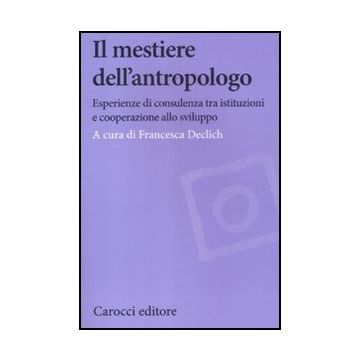 Il Mestiere Dell'antropologo. Riflessioni Su Esperienze Tra Sviluppo E Istituzioni 