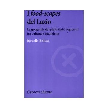I «food-scapes» Del Lazio. La Geografia Dei Piatti Tipici Regionali Tra Cultura E Tradizione 