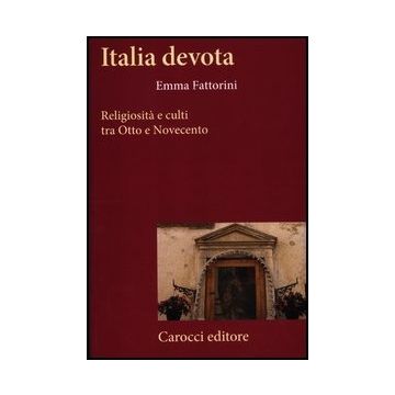Italia Devota. Religiosita' E Culti Tra Otto E Novecento