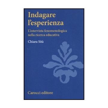 Indagare L'esperienza. L'intervista Fenomenologica Nella Ricerca Educativa