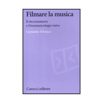 Filmare La Musica. Il Documentario E L'etnomusicologia Visiva