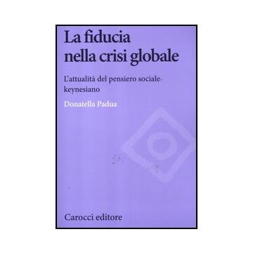 La Fiducia Nella Crisi Globale. L'attualita' Del Pensiero Sociale Keynesiano 