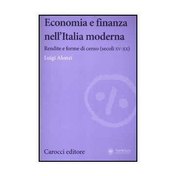 Economia E Finanza Nell'italia Moderna. Rendite E Forme Di Censo (secoli Xv-xx)