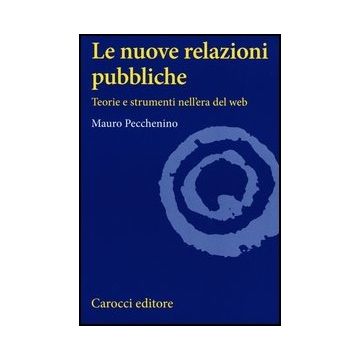 Le Nuove Relazioni Pubbliche. Teorie E Strumenti Nell'era Del Web 