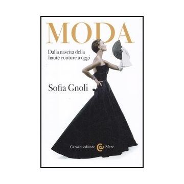 Moda. Dalla Nascita Della Haute Couture A Oggi
