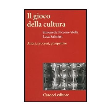 Il Gioco Della Cultura. Attori, Processi, Prospettive 