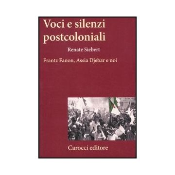 Voci E Silenzi Postcoloniali. Frantz Fanon, Assia Djebar E Noi