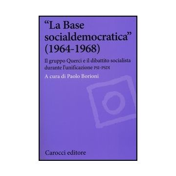 «la Base Socialdemocratica» (1964-1968). Il Gruppo Querci E Il Dibattito Socialista Durante L'unificazione Psi-psdi