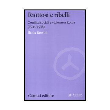 Riottosi E Ribelli Roma (1944-1948)