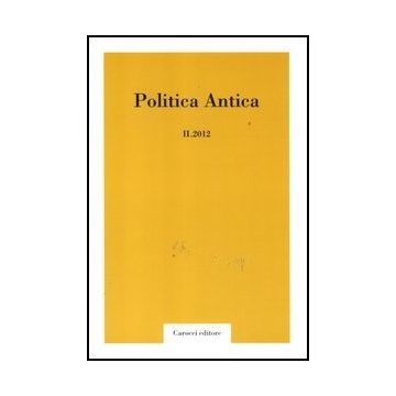 Politica Antica. Rivista Di Prassi E Cultura Politica Nel Mondo Greco E Romano (2012). Vol. 2