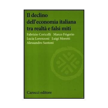Il Declino Dell'economia Italiana Tra Realta' E Falsi Miti 