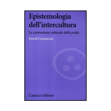 Epistemologia Dell'intercultura. La Costruzione Culturale Della Realta'