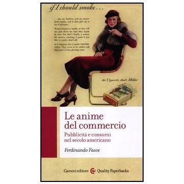 Le Anime Del Commercio. Pubblicita' E Consumi Nel Secolo Americano 